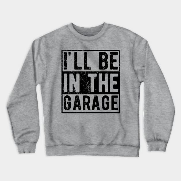 Ill Be In The Garage mechanical engineering Crewneck Sweatshirt by Gaming champion